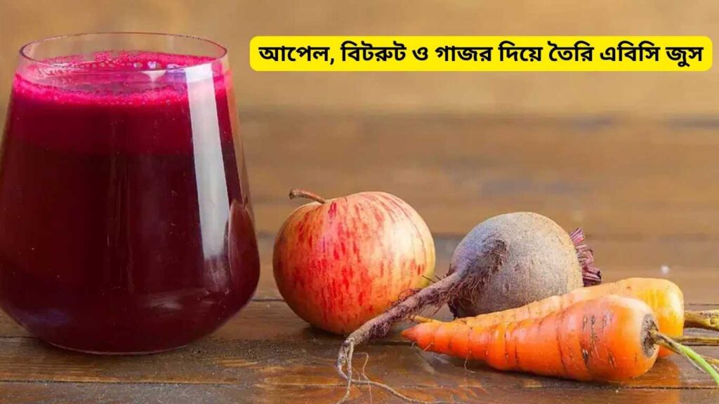 কেন খাবেন আপেল, বিটরুট ও গাজর দিয়ে তৈরি এবিসি জুস